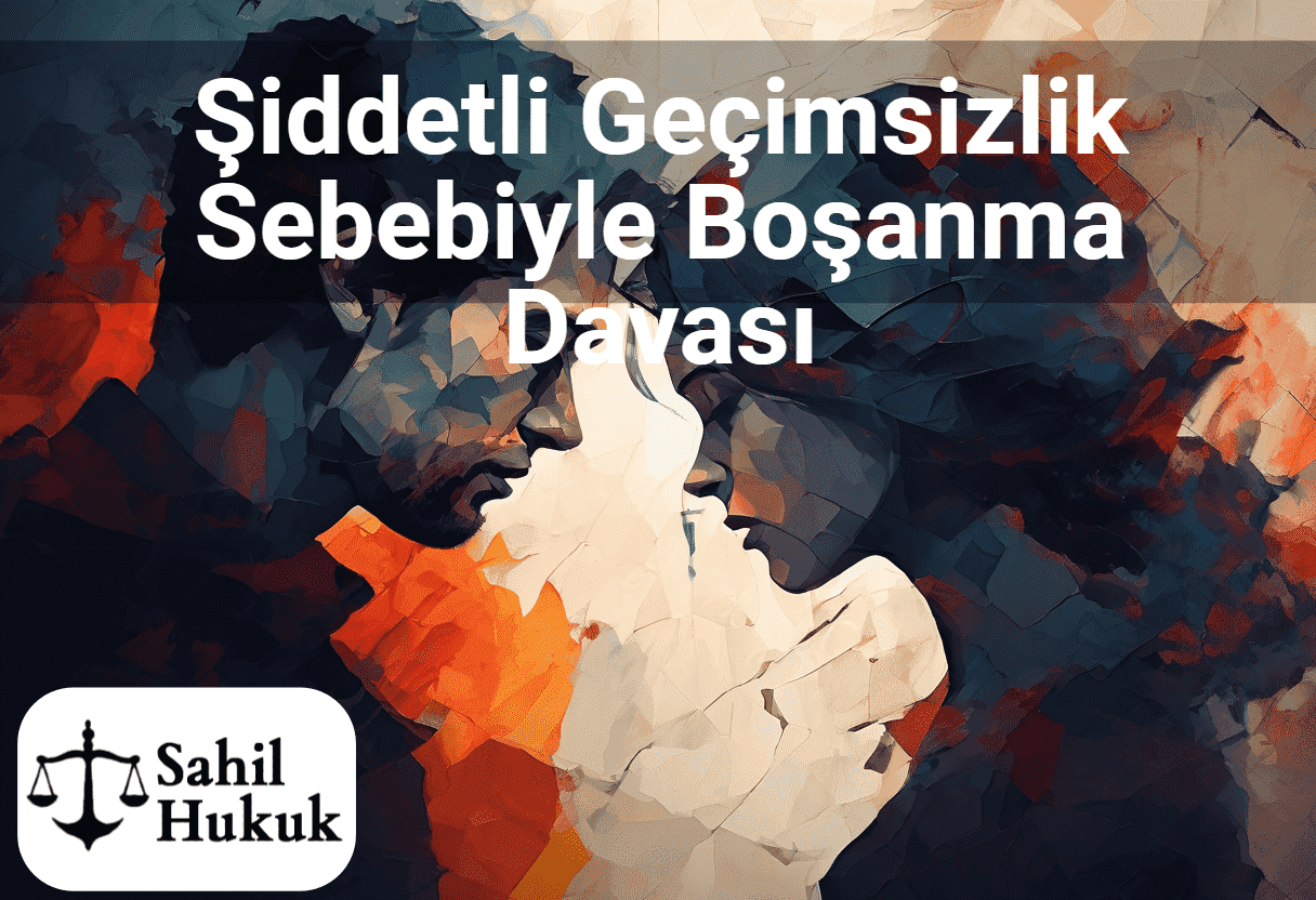 Şiddetli Geçimsizlik Sebebiyle Boşanma Davası