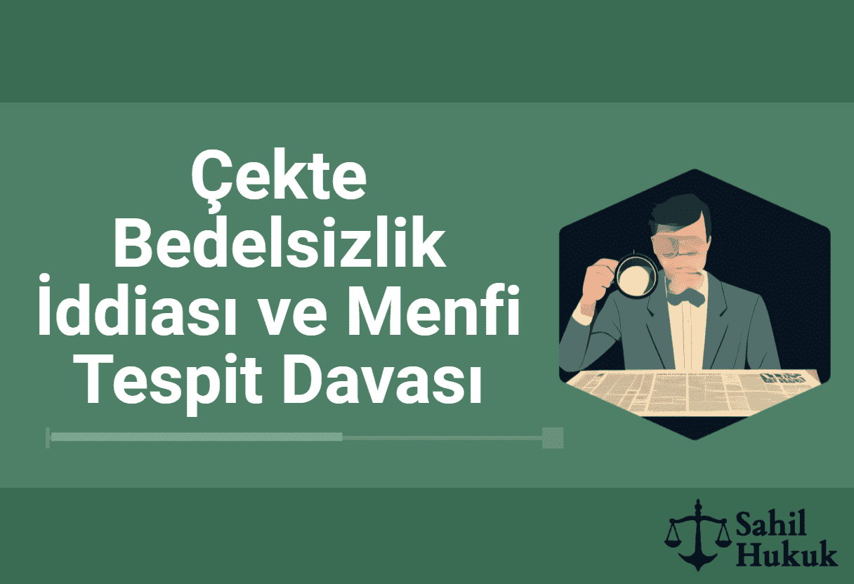 Çekte Bedelsizlik İddiası ve Menfi Tespit Davası