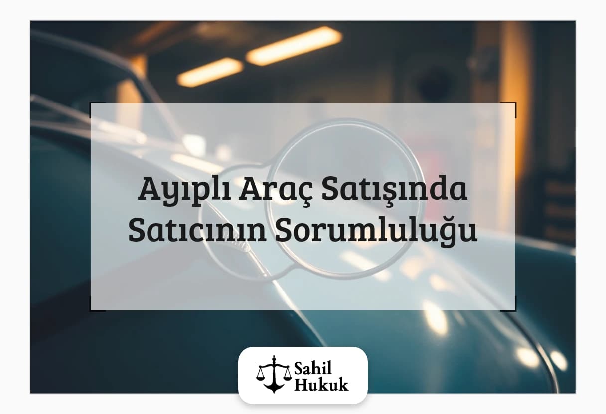 Ayıplı Araç Satışında Satıcının Sorumluluğu