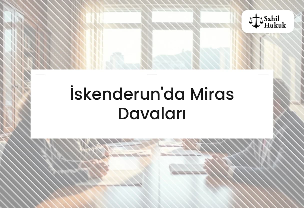 İskenderun'da Miras Davaları